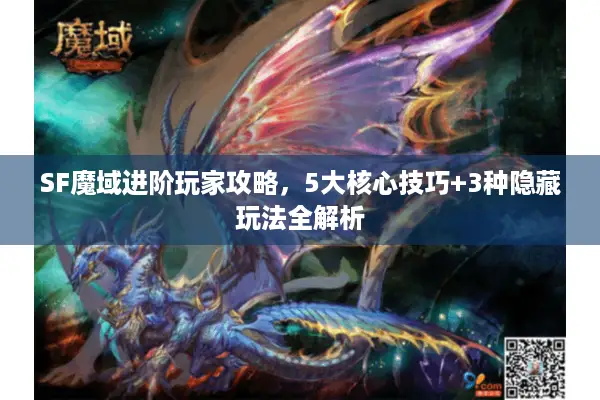 SF魔域进阶玩家攻略，5大核心技巧+3种隐藏玩法全解析