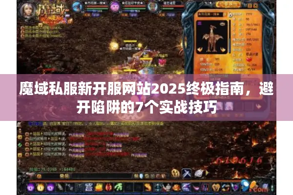 魔域私服新开服网站2025终极指南，避开陷阱的7个实战技巧