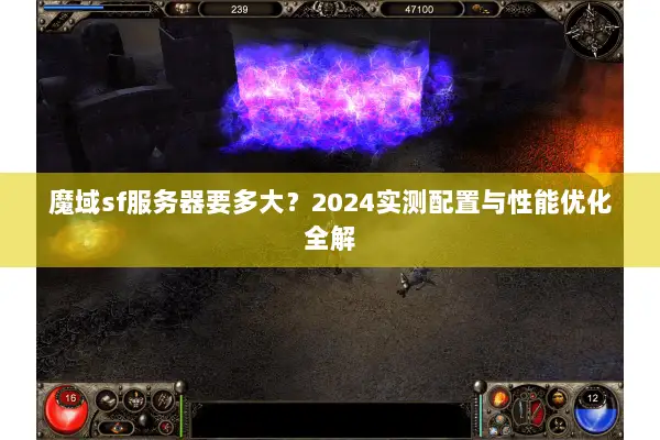 魔域sf服务器要多大？2024实测配置与性能优化全解