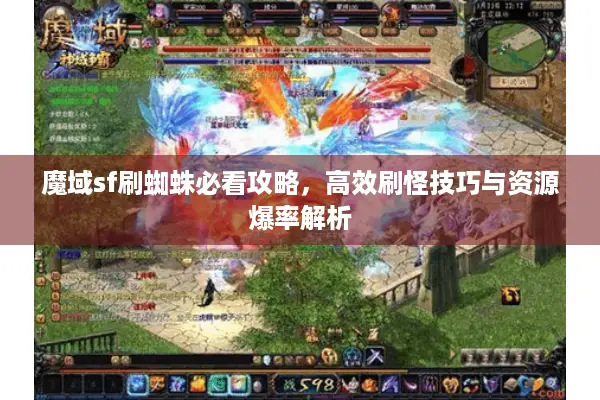 魔域sf刷蜘蛛必看攻略，高效刷怪技巧与资源爆率解析