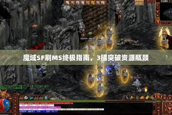 魔域SF刷MS终极指南，3招突破资源瓶颈