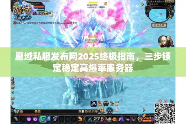魔域私服发布网2025终极指南，三步锁定稳定高爆率服务器