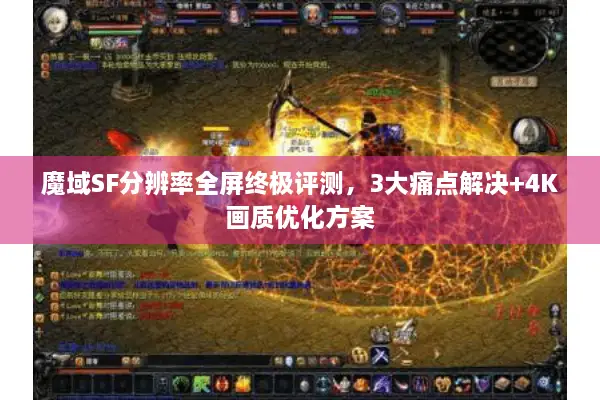 魔域SF分辨率全屏终极评测，3大痛点解决+4K画质优化方案
