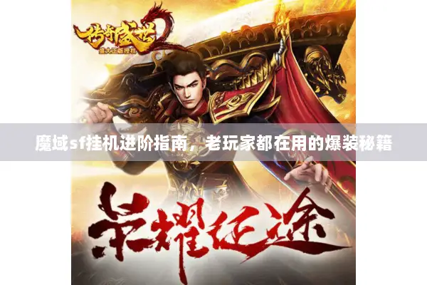 魔域sf挂机进阶指南，老玩家都在用的爆装秘籍
