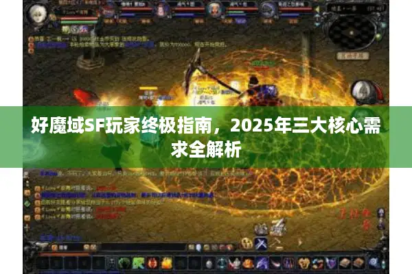 好魔域SF玩家终极指南，2025年三大核心需求全解析