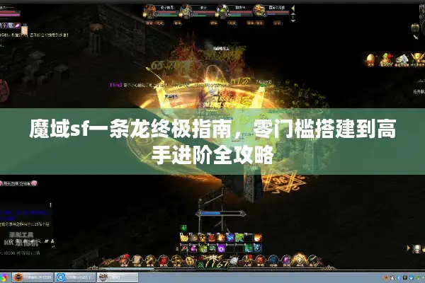 魔域sf一条龙终极指南，零门槛搭建到高手进阶全攻略