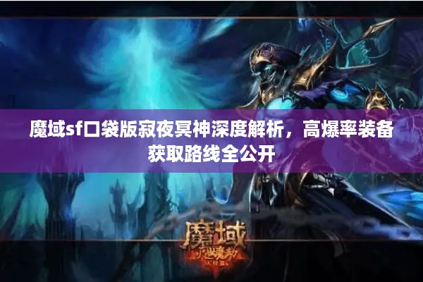 魔域sf口袋版寂夜冥神深度解析，高爆率装备获取路线全公开