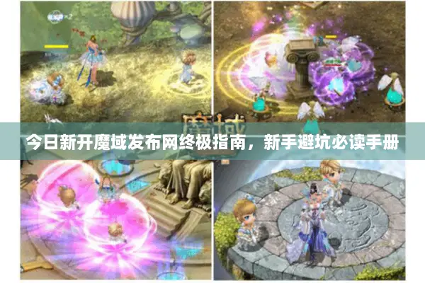 今日新开魔域发布网终极指南，新手避坑必读手册