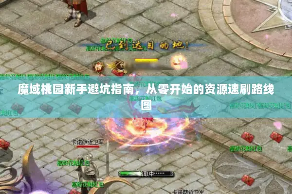 魔域桃园新手避坑指南，从零开始的资源速刷路线图