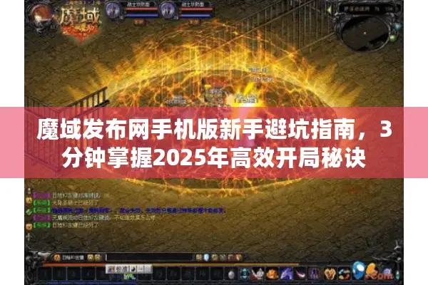 魔域发布网手机版新手避坑指南，3分钟掌握2025年高效开局秘诀