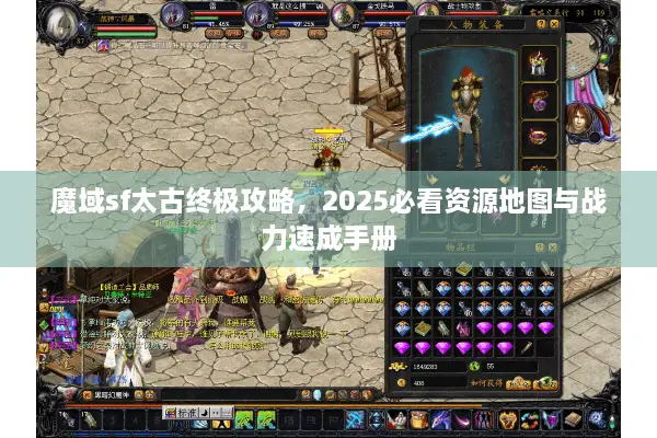 魔域sf太古终极攻略，2025必看资源地图与战力速成手册