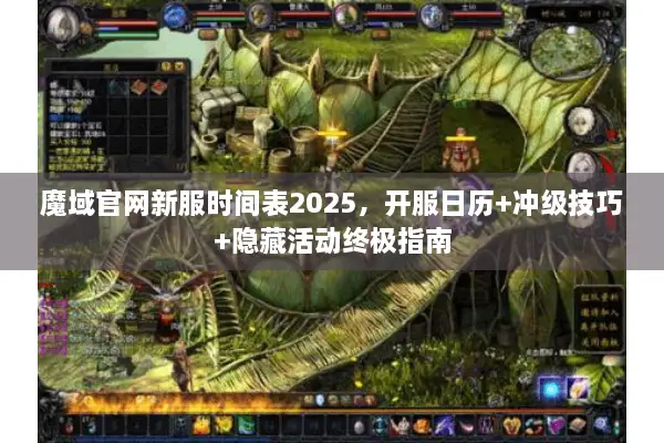 魔域官网新服时间表2025，开服日历+冲级技巧+隐藏活动终极指南