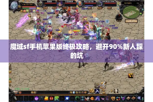 魔域sf手机苹果版终极攻略，避开90%新人踩的坑