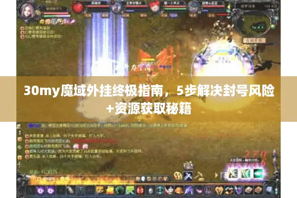 30my魔域外挂终极指南，5步解决封号风险+资源获取秘籍