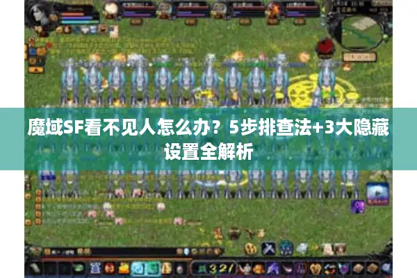 魔域SF看不见人怎么办？5步排查法+3大隐藏设置全解析