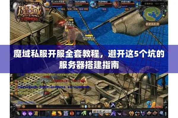 魔域私服开服全套教程，避开这5个坑的服务器搭建指南