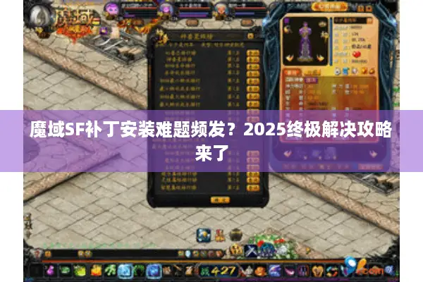 魔域SF补丁安装难题频发？2025终极解决攻略来了