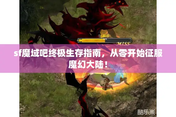 sf魔域吧终极生存指南，从零开始征服魔幻大陆！