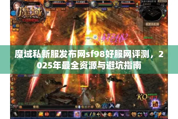 魔域私新服发布网sf98好服网评测，2025年最全资源与避坑指南
