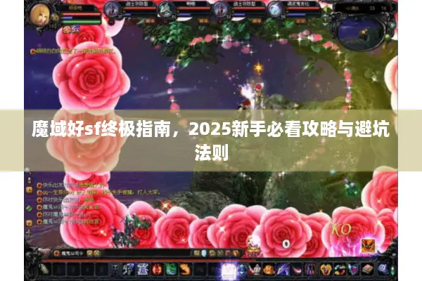 魔域好sf终极指南，2025新手必看攻略与避坑法则