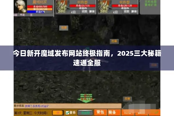 今日新开魔域发布网站终极指南，2025三大秘籍速通全服