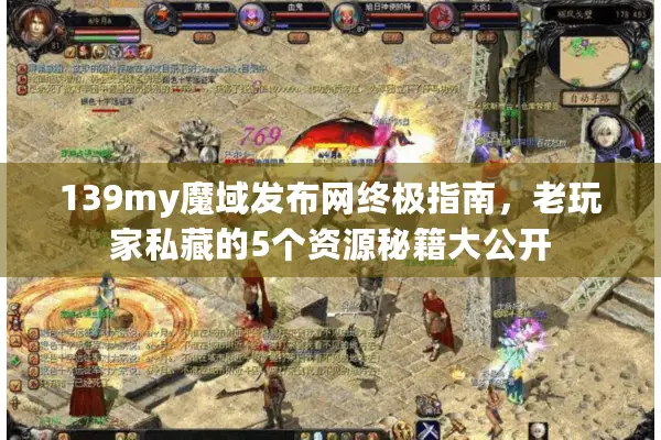 139my魔域发布网终极指南，老玩家私藏的5个资源秘籍大公开