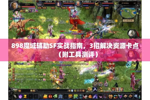 898魔域辅助SF实战指南，3招解决资源卡点（附工具测评）