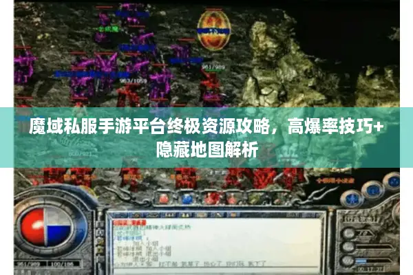 魔域私服手游平台终极资源攻略，高爆率技巧+隐藏地图解析