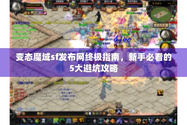 变态魔域sf发布网终极指南，新手必看的5大避坑攻略