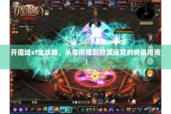 开魔域sf全攻略，从零搭建到稳定运营的终极指南！