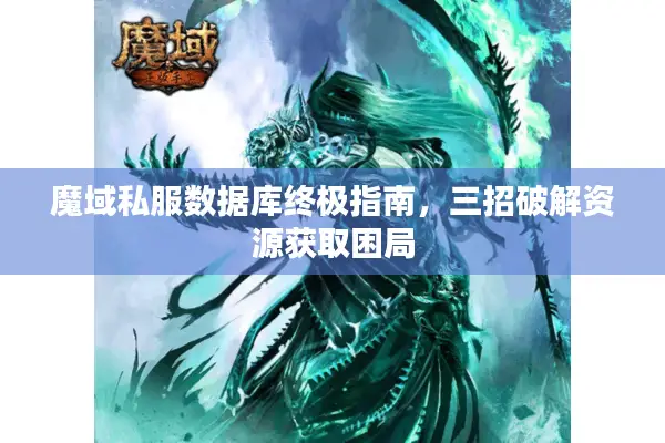 魔域私服数据库终极指南，三招破解资源获取困局