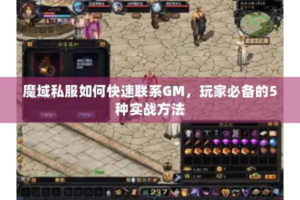 魔域私服如何快速联系GM，玩家必备的5种实战方法