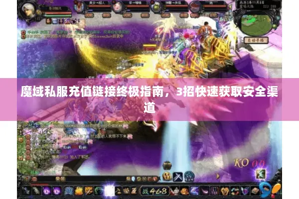 魔域私服充值链接终极指南,3招快速获取安全渠道 魔域私服充值链接终极指南,3招快速获取安全渠道