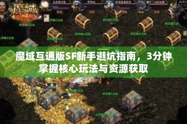 魔域互通版SF新手避坑指南，3分钟掌握核心玩法与资源获取
