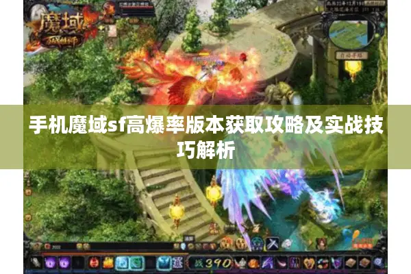 手机魔域sf高爆率版本获取攻略及实战技巧解析
