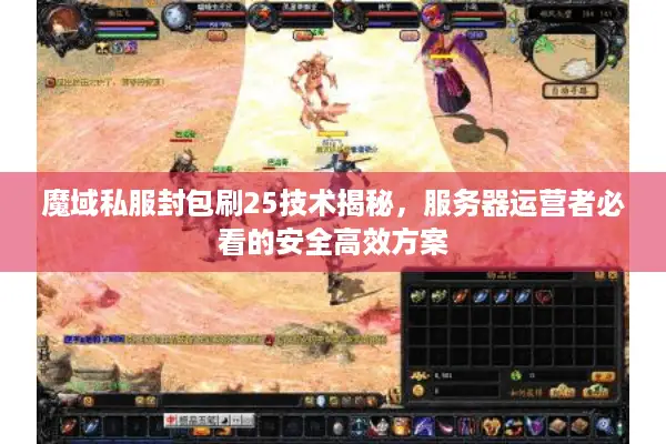 魔域私服封包刷25技术揭秘，服务器运营者必看的安全高效方案