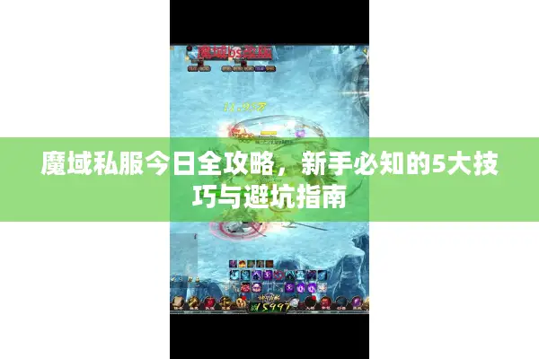 魔域私服今日全攻略，新手必知的5大技巧与避坑指南