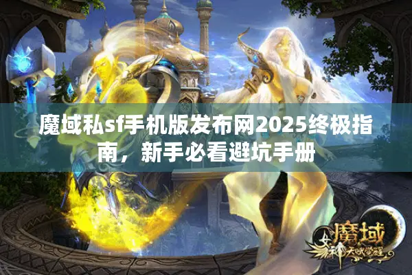 魔域私sf手机版发布网2025终极指南，新手必看避坑手册