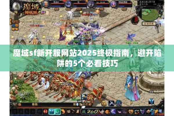 魔域sf新开服网站2025终极指南，避开陷阱的5个必看技巧