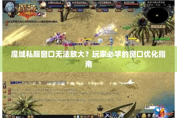 魔域私服窗口无法放大？玩家必学的窗口优化指南