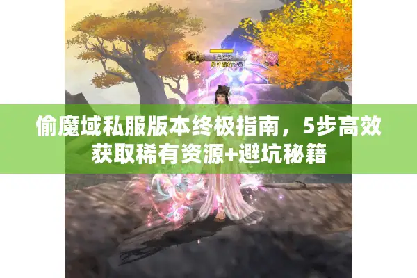 偷魔域私服版本终极指南，5步高效获取稀有资源+避坑秘籍
