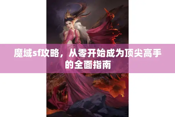 魔域sf攻略，从零开始成为顶尖高手的全面指南