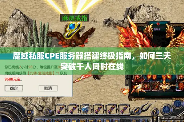 魔域私服CPE服务器搭建终极指南，如何三天突破千人同时在线