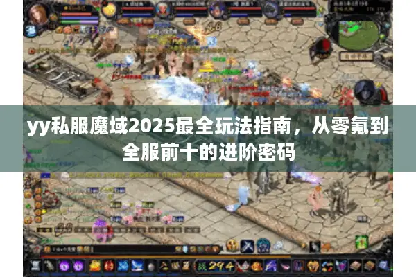yy私服魔域2025最全玩法指南，从零氪到全服前十的进阶密码