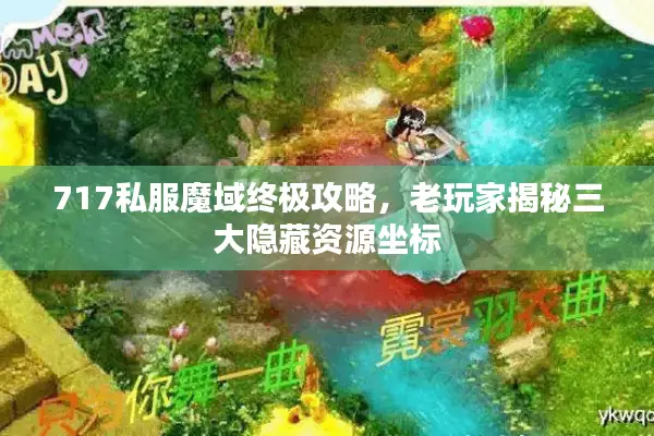 717私服魔域终极攻略，老玩家揭秘三大隐藏资源坐标