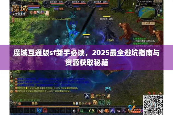 魔域互通版sf新手必读，2025最全避坑指南与资源获取秘籍