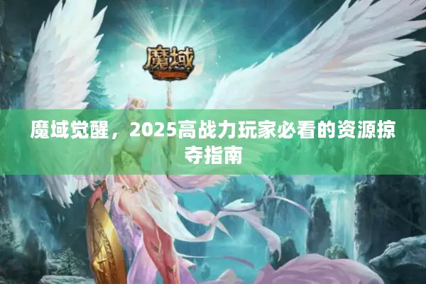 魔域觉醒，2025高战力玩家必看的资源掠夺指南