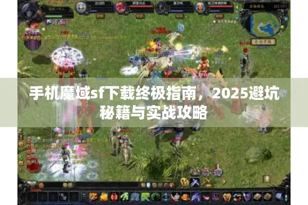手机魔域sf下载终极指南，2025避坑秘籍与实战攻略