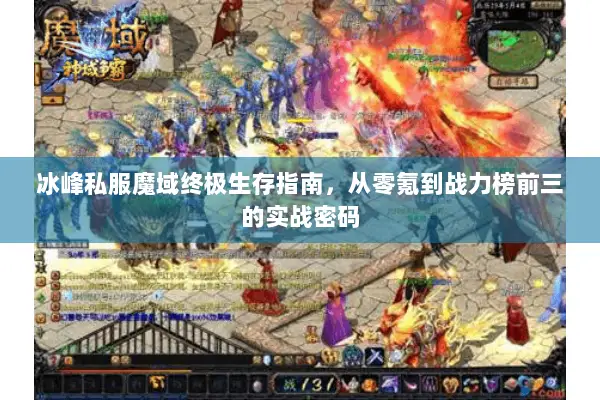 冰峰私服魔域终极生存指南，从零氪到战力榜前三的实战密码