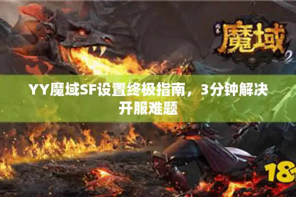 YY魔域SF设置终极指南，3分钟解决开服难题